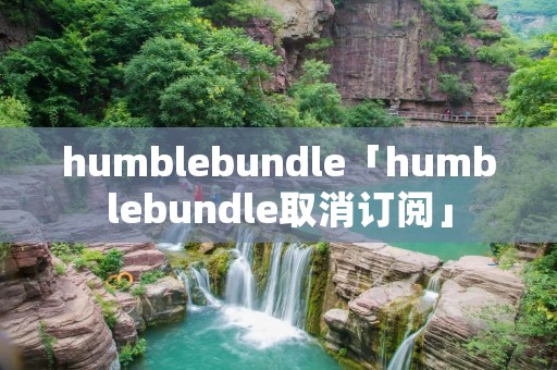 humblebundle「humblebundle取消订阅」 humblebundle「humblebundle取消订阅」