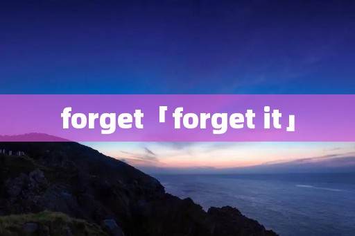 forget「forget it」