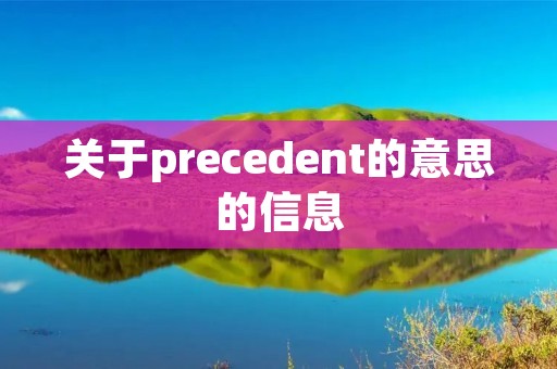 关于precedent的意思的信息 关于precedent的意思的信息