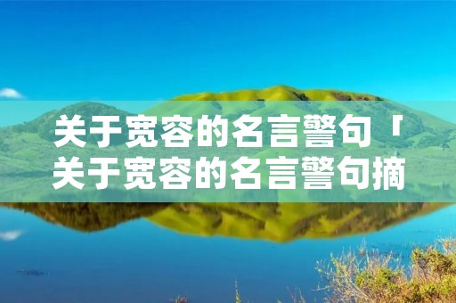 关于宽容的名言警句「关于宽容的名言警句摘抄」
