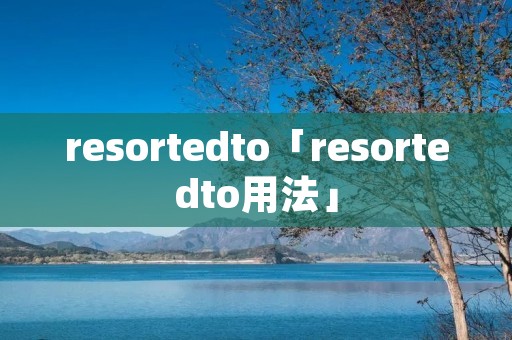 resortedto「resortedto用法」 resortedto「resortedto用法」