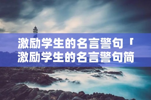 激励学生的名言警句「激励学生的名言警句简短」