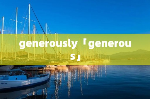 generously「generous」