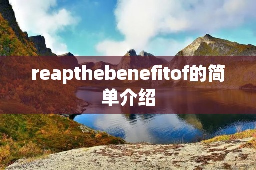 reapthebenefitof的简单介绍