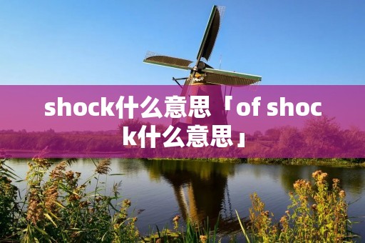shock什么意思「of shock什么意思」