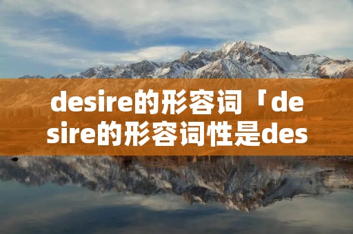 desire的形容词「desire的形容词性是desirable」