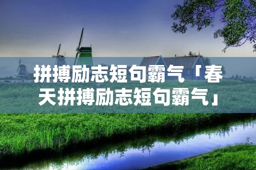 拼搏励志短句霸气「春天拼搏励志短句霸气」
