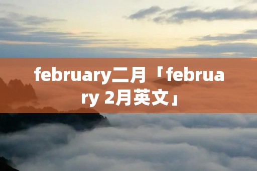 february二月「february 2月英文」