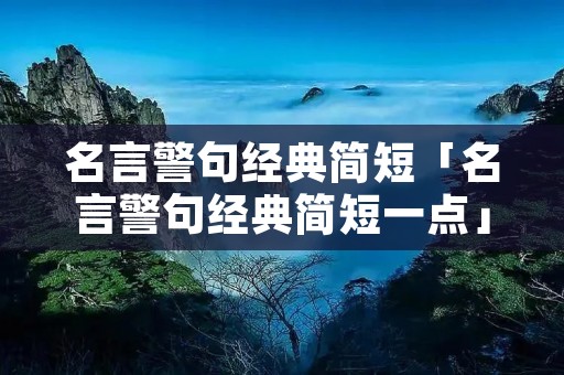 名言警句经典简短「名言警句经典简短一点」