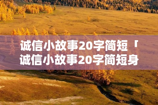 诚信小故事20字简短「诚信小故事20字简短身边」