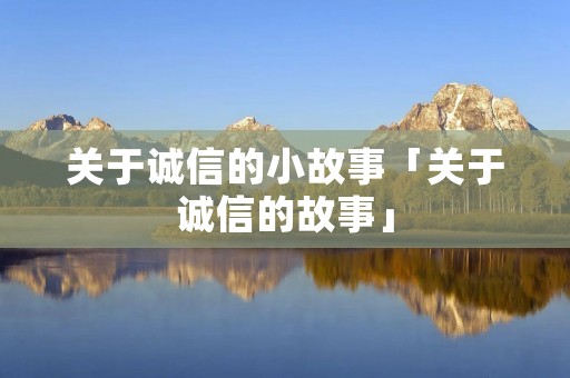 关于诚信的小故事「关于诚信的故事」