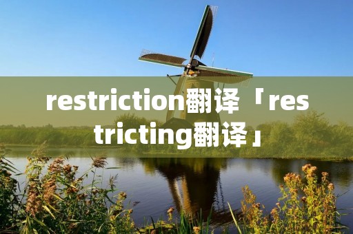 restriction翻译「restricting翻译」