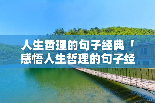 人生哲理的句子经典「感悟人生哲理的句子经典」