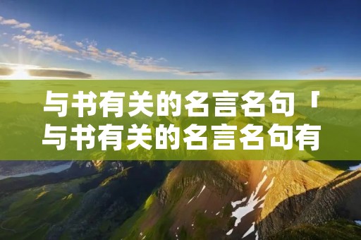 与书有关的名言名句「与书有关的名言名句有哪些」