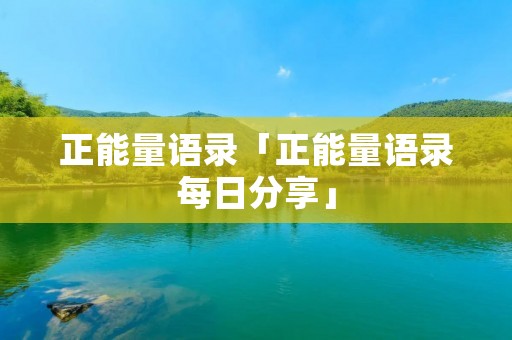 正能量语录「正能量语录每日分享」
