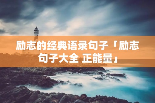 励志的经典语录句子「励志句子大全 正能量」