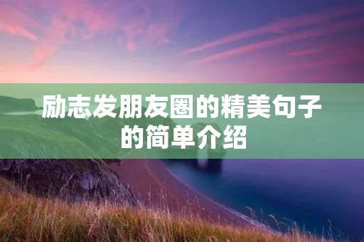 励志发朋友圈的精美句子的简单介绍