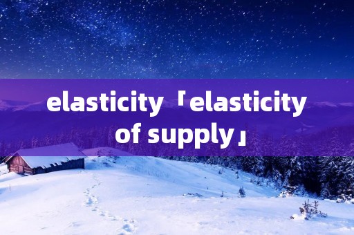 elasticity「elasticity of supply」