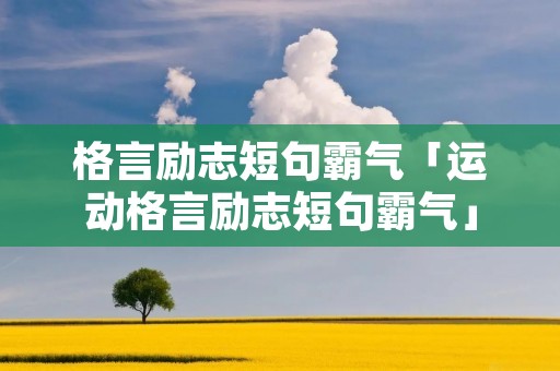 格言励志短句霸气「运动格言励志短句霸气」