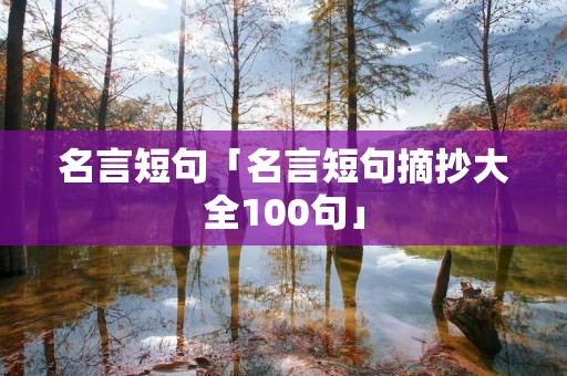 名言短句「名言短句摘抄大全100句」