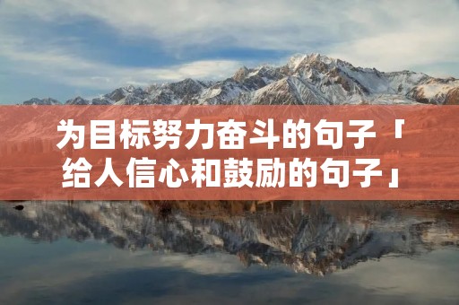 为目标努力奋斗的句子「给人信心和鼓励的句子」