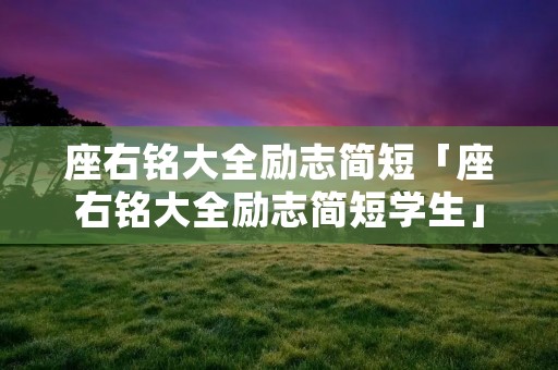 座右铭大全励志简短「座右铭大全励志简短学生」