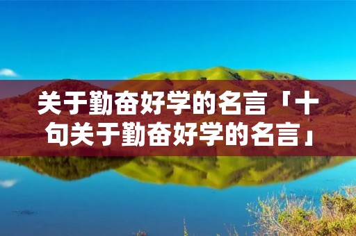 关于勤奋好学的名言「十句关于勤奋好学的名言」