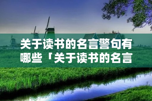 关于读书的名言警句有哪些「关于读书的名言警句有哪些三年级」