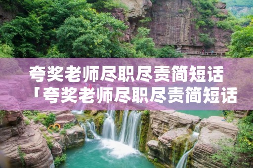 夸奖老师尽职尽责简短话「夸奖老师尽职尽责简短话幼儿园」