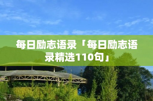 每日励志语录「每日励志语录精选110句」