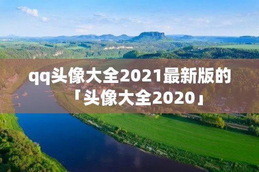 qq头像大全2021最新版的「头像大全2020」