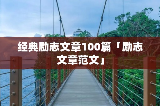 经典励志文章100篇「励志文章范文」