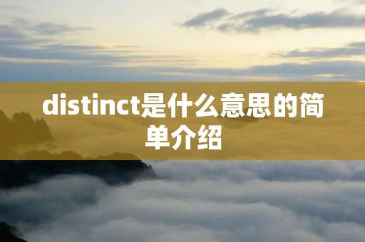 distinct是什么意思的简单介绍 distinct是什么意思的简单介绍
