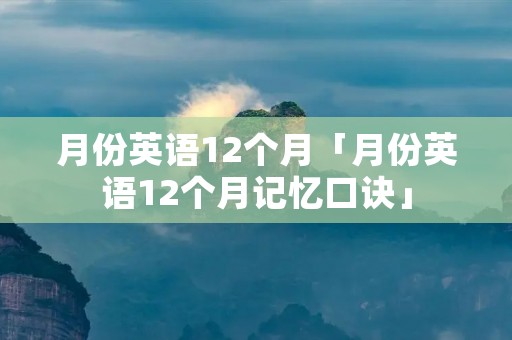 月份英语12个月「月份英语12个月记忆口诀」