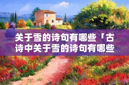 关于雪的诗句有哪些「古诗中关于雪的诗句有哪些」