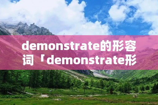 demonstrate的形容词「demonstrate形容词名词」