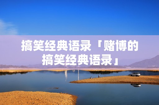 搞笑经典语录「赌博的搞笑经典语录」