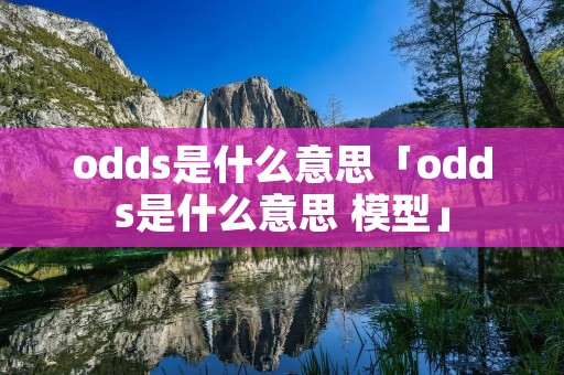 odds是什么意思「odds是什么意思 模型」 odds是什么意思「odds是什么意思 模型」
