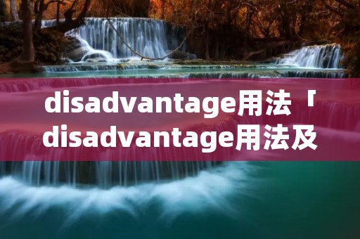 disadvantage用法「disadvantage用法及搭配」