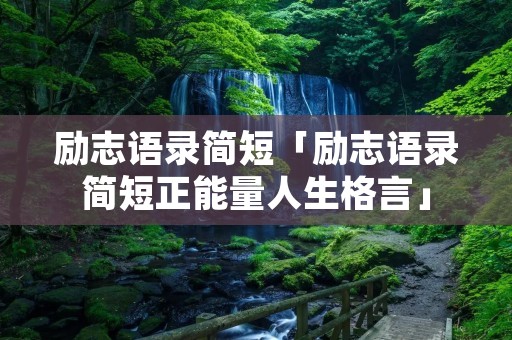 励志语录简短「励志语录简短正能量人生格言」
