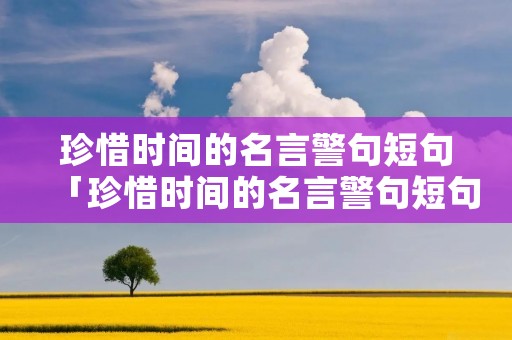 珍惜时间的名言警句短句「珍惜时间的名言警句短句英文」