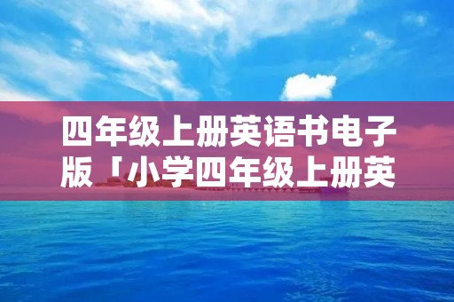 四年级上册英语书电子版「小学四年级上册英语书电子版」