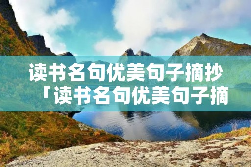 读书名句优美句子摘抄「读书名句优美句子摘抄短句」