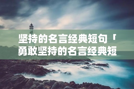 坚持的名言经典短句「勇敢坚持的名言经典短句」