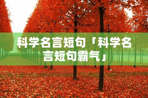 科学名言短句「科学名言短句霸气」 科学名言短句「科学名言短句霸气」