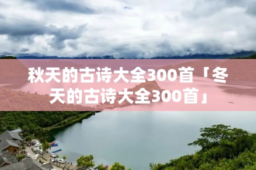 秋天的古诗大全300首「冬天的古诗大全300首」