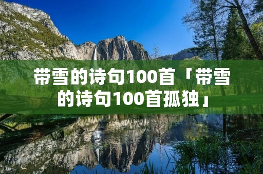 带雪的诗句100首「带雪的诗句100首孤独」