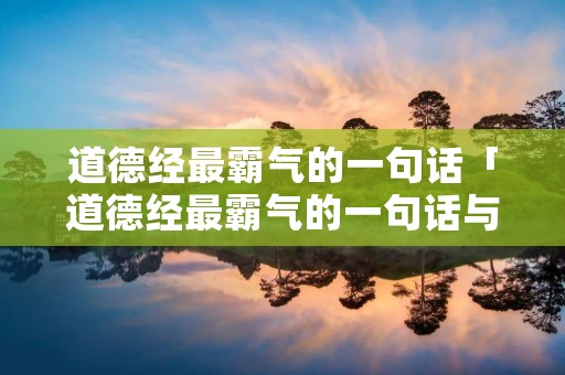 道德经最霸气的一句话「道德经最霸气的一句话与下棋有关的」