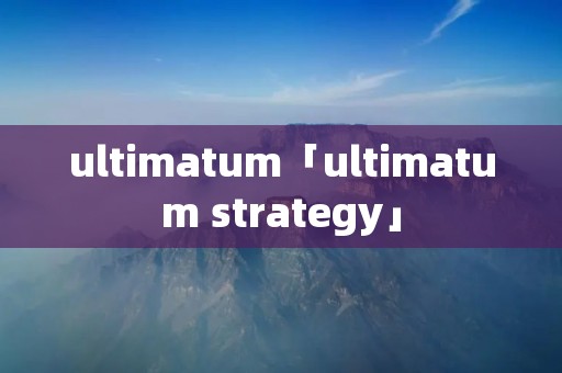 ultimatum「ultimatum strategy」