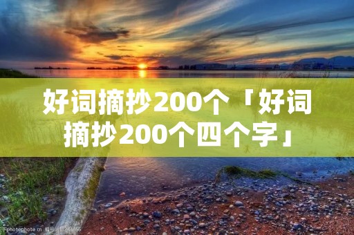 好词摘抄200个「好词摘抄200个四个字」